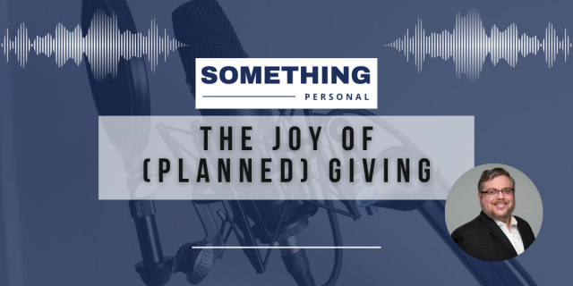 Something Personal: The Joy Of (Planned) Giving.