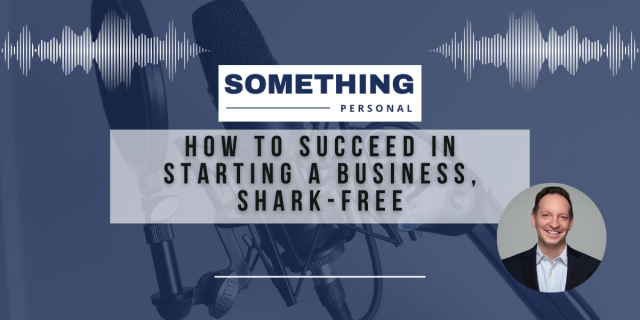 Something Personal: How To Succeed In Starting A Business, Shark-Free.