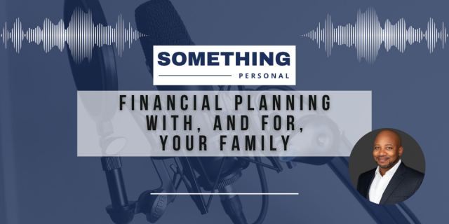 Something Personal: Financial Planning With, And For, Your Family.