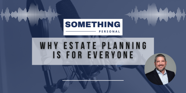 Something Personal: Why Estate Planning Is For Everyone.